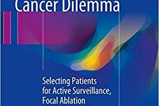 خرید ایبوک The Prostate Cancer Dilemma: Selecting Patients for Active Surveillance, Focal Ablation and Definitive Therapy دانلود معضل سرطان پروستات: انتخاب بیماران برای نظارت بر فعالیت، تخلیه کانونی و درمان قطعی